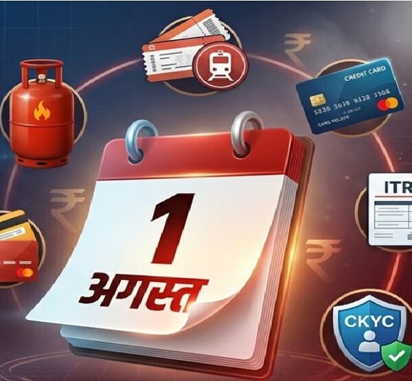 ITR से लेकर LPG-तत्काल टिकट बुकिंग तक…. 1 अगस्त से बदल जाएंगे ये नियम