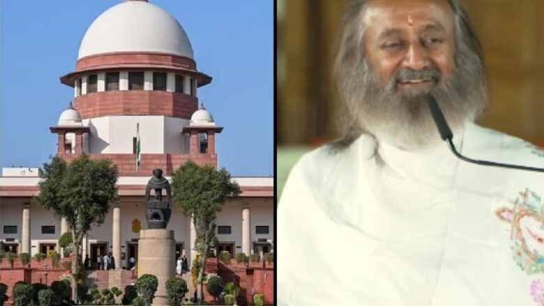 श्रीश्री रविशंकर के ‘आर्ट ऑफ लिविंग’ को 5 करोड़ रुपये लौटाएगा DDA…. SC ने रद्द किया NGT का आदेश